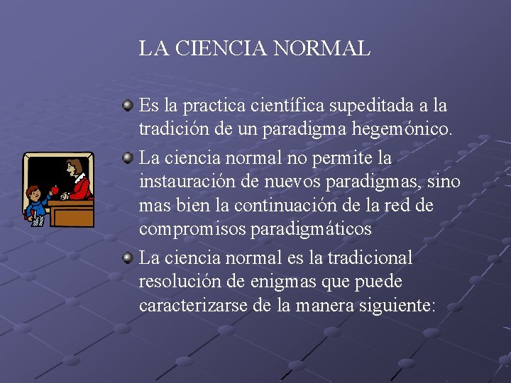 LA CIENCIA NORMAL Es la practica científica supeditada a la tradición de un paradigma