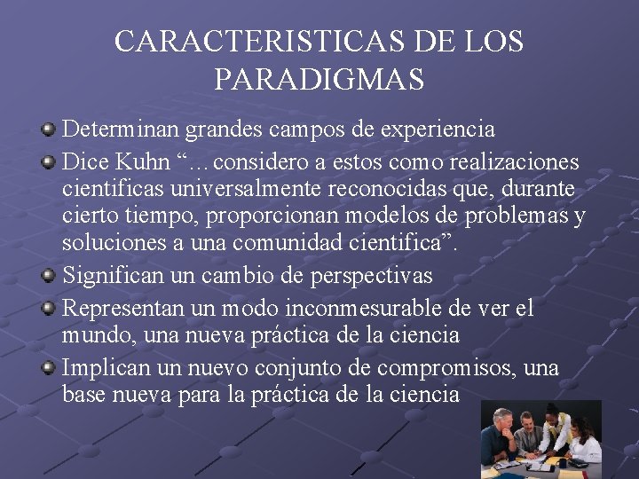 CARACTERISTICAS DE LOS PARADIGMAS Determinan grandes campos de experiencia Dice Kuhn “…considero a estos