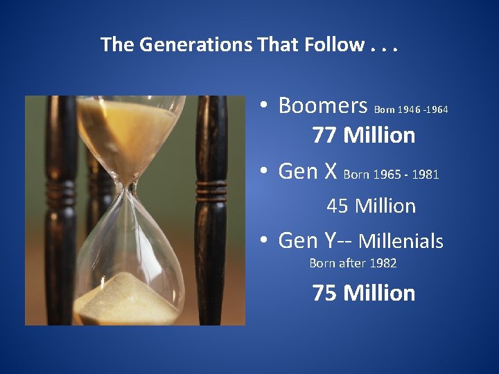 The Generations That Follow. . . • Boomers Born 1946 -1964 77 Million •