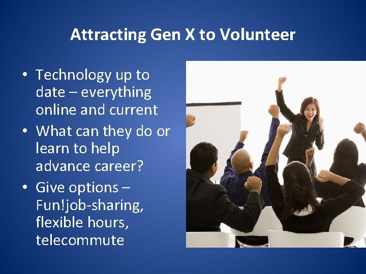 Attracting Gen X to Volunteer • Technology up to date – everything online and