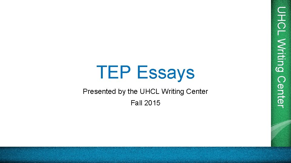 Presented by the UHCL Writing Center Fall 2015 UHCL Writing Center TEP Essays 