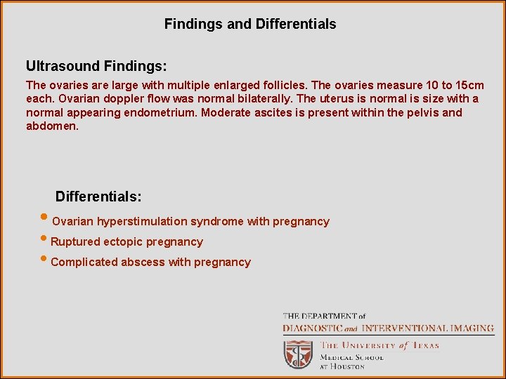 Findings and Differentials Ultrasound Findings: The ovaries are large with multiple enlarged follicles. The