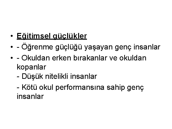  • Eğitimsel güçlükler • - Öğrenme güçlüğü yaşayan genç insanlar • - Okuldan