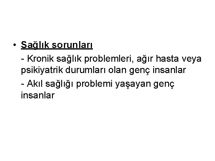 • Sağlık sorunları - Kronik sağlık problemleri, ağır hasta veya psikiyatrik durumları olan