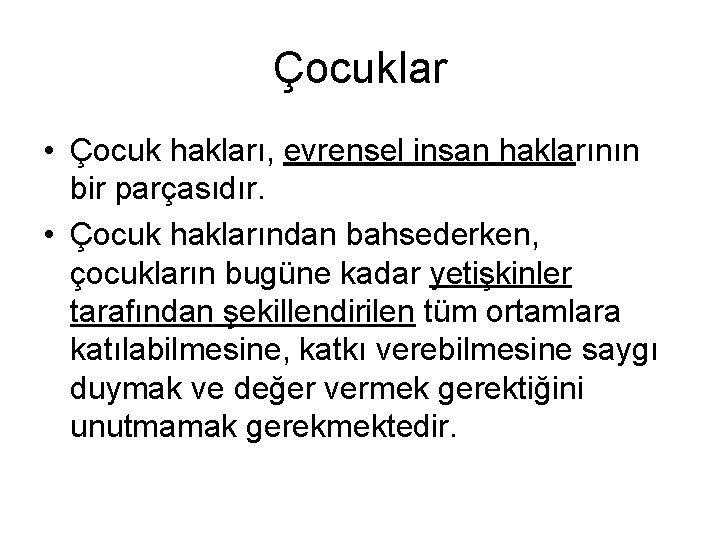 Çocuklar • Çocuk hakları, evrensel insan haklarının bir parçasıdır. • Çocuk haklarından bahsederken, çocukların