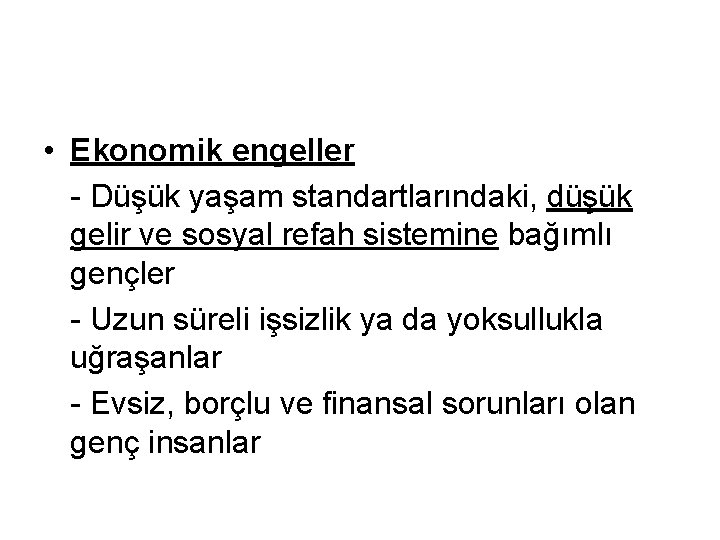  • Ekonomik engeller - Düşük yaşam standartlarındaki, düşük gelir ve sosyal refah sistemine