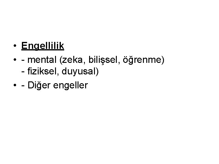  • Engellilik • - mental (zeka, bilişsel, öğrenme) - fiziksel, duyusal) • -