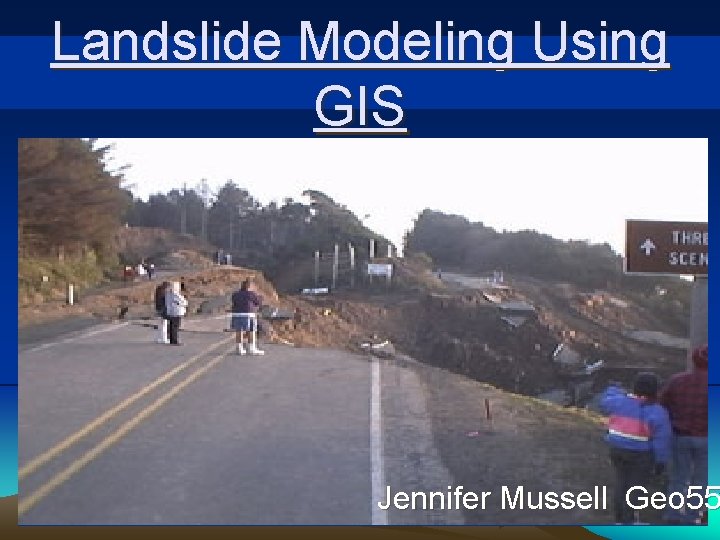 Landslide Modeling Using GIS Jennifer Mussell Geo 55 