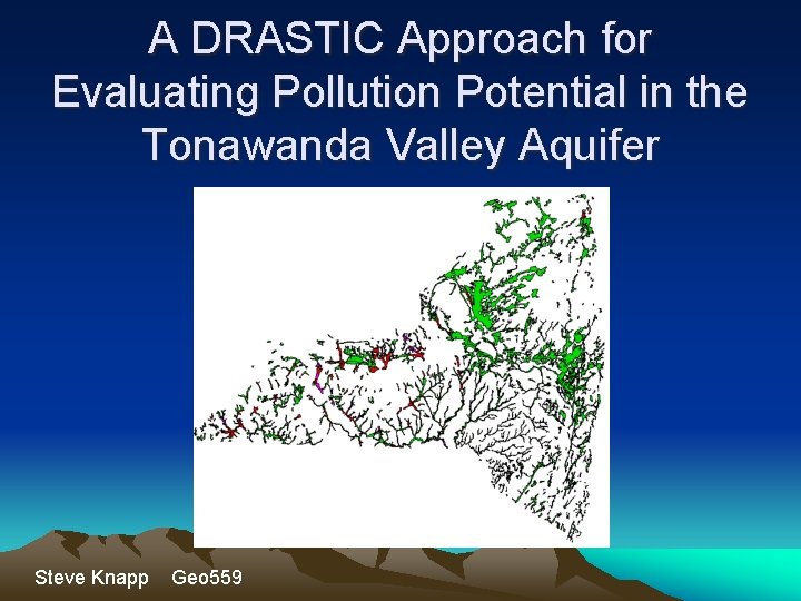 A DRASTIC Approach for Evaluating Pollution Potential in the Tonawanda Valley Aquifer Steve Knapp