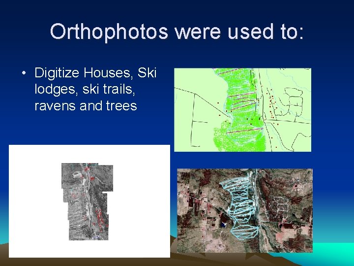 Orthophotos were used to: • Digitize Houses, Ski lodges, ski trails, ravens and trees