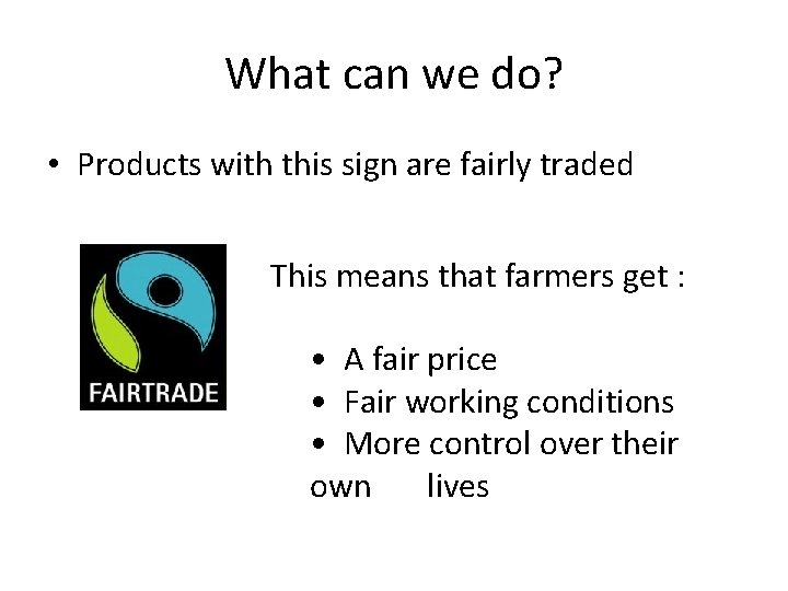 What can we do? • Products with this sign are fairly traded This means