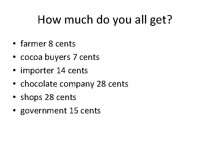 How much do you all get? • • • farmer 8 cents cocoa buyers How much do you all get? • • • farmer 8 cents cocoa buyers