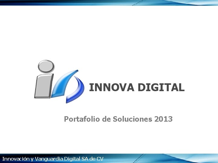 Portafolio de Soluciones 2013 Innovación y Vanguardia Digital SA de CV 