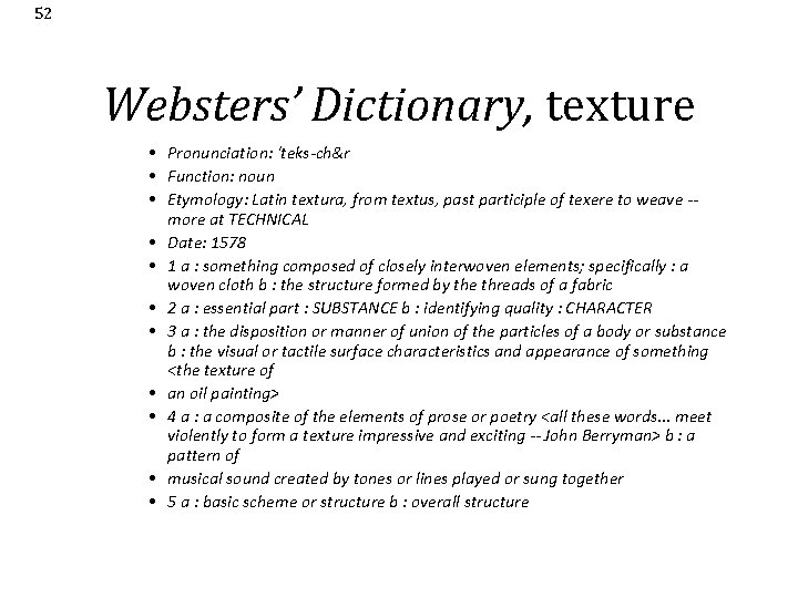 52 Websters’ Dictionary, texture • Pronunciation: 'teks-ch&r • Function: noun • Etymology: Latin textura,