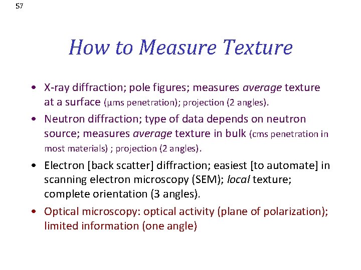 57 How to Measure Texture • X-ray diffraction; pole figures; measures average texture at