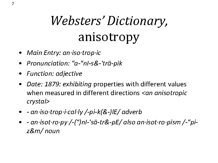 7 Websters’ Dictionary, anisotropy • • Main Entry: an·iso·trop·ic Pronunciation: "a-"n. I-s&-'trä-pik Function: adjective