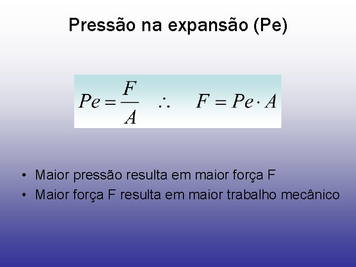 Pressão na expansão (Pe) • Maior pressão resulta em maior força F • Maior