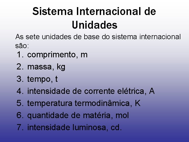 Sistema Internacional de Unidades As sete unidades de base do sistema internacional são: 1.