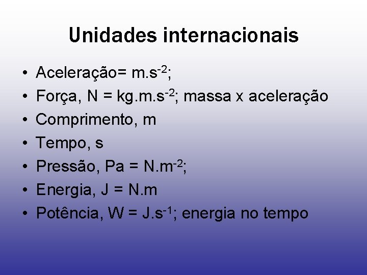 Unidades internacionais • • Aceleração= m. s-2; Força, N = kg. m. s-2; massa