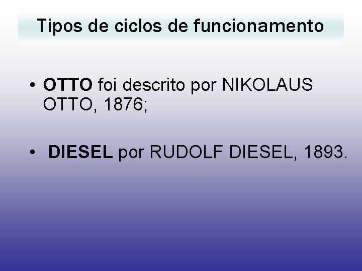 Tipos de ciclos de funcionamento • OTTO foi descrito por NIKOLAUS OTTO, 1876; •