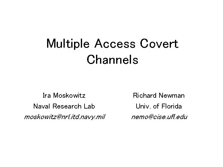 Multiple Access Covert Channels Ira Moskowitz Naval Research Lab Richard Newman Univ. of Florida