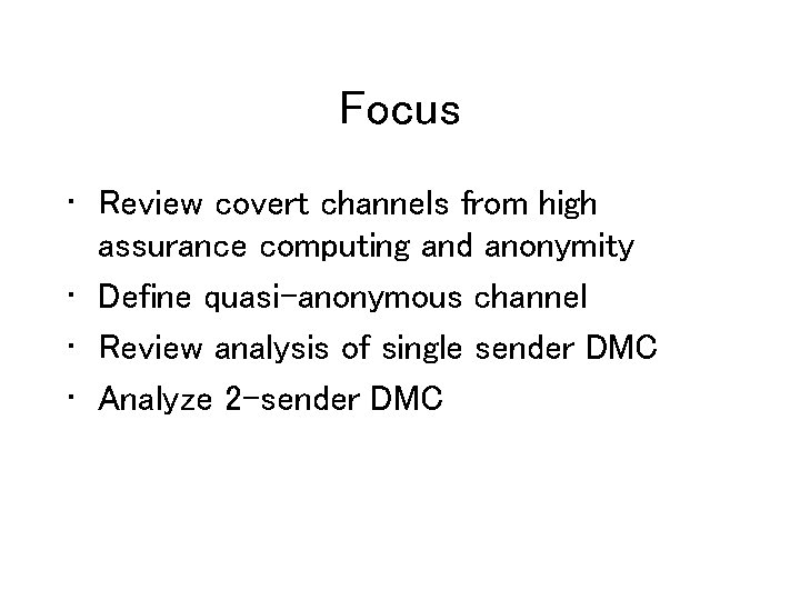 Focus • Review covert channels from high assurance computing and anonymity • Define quasi-anonymous