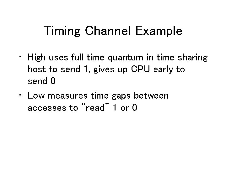 Timing Channel Example • High uses full time quantum in time sharing host to