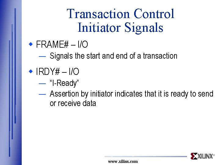 Transaction Control Initiator Signals w FRAME# – I/O — Signals the start and end