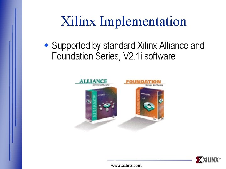 Xilinx Implementation w Supported by standard Xilinx Alliance and Foundation Series, V 2. 1