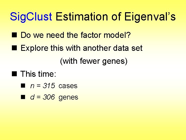 Sig. Clust Estimation of Eigenval’s n Do we need the factor model? n Explore