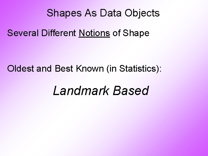 Shapes As Data Objects Several Different Notions of Shape Oldest and Best Known (in