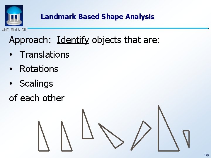 Landmark Based Shape Analysis UNC, Stat & OR Approach: Identify objects that are: •