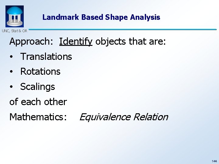 Landmark Based Shape Analysis UNC, Stat & OR Approach: Identify objects that are: •