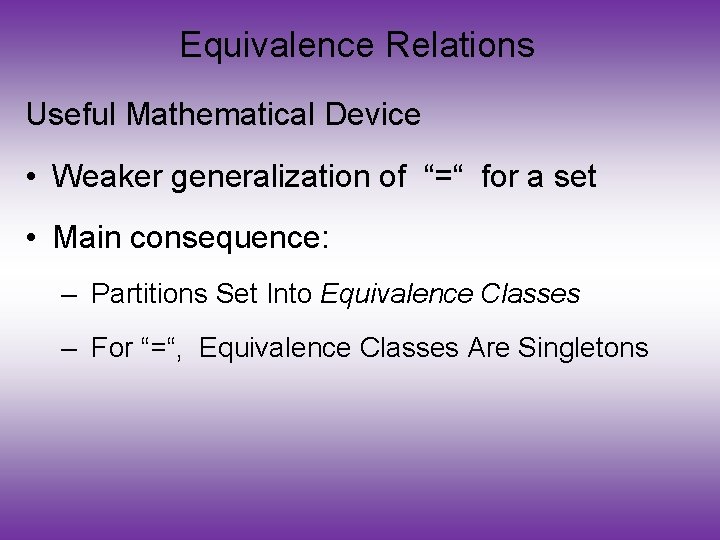 Equivalence Relations Useful Mathematical Device • Weaker generalization of “=“ for a set •