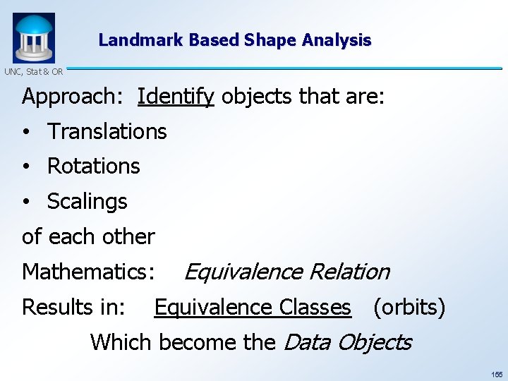 Landmark Based Shape Analysis UNC, Stat & OR Approach: Identify objects that are: •