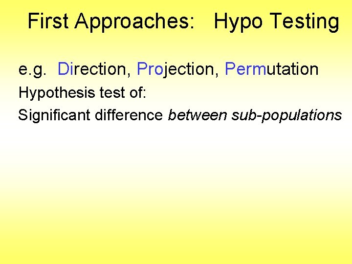 First Approaches: Hypo Testing e. g. Direction, Projection, Permutation Hypothesis test of: Significant difference