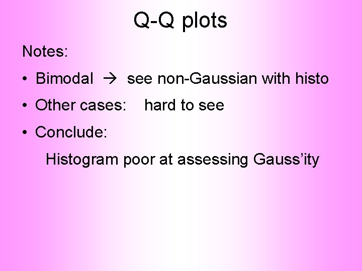 Q-Q plots Notes: • Bimodal see non-Gaussian with histo • Other cases: hard to