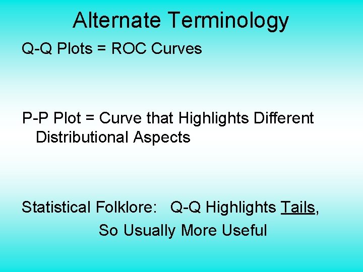 Alternate Terminology Q-Q Plots = ROC Curves P-P Plot = Curve that Highlights Different