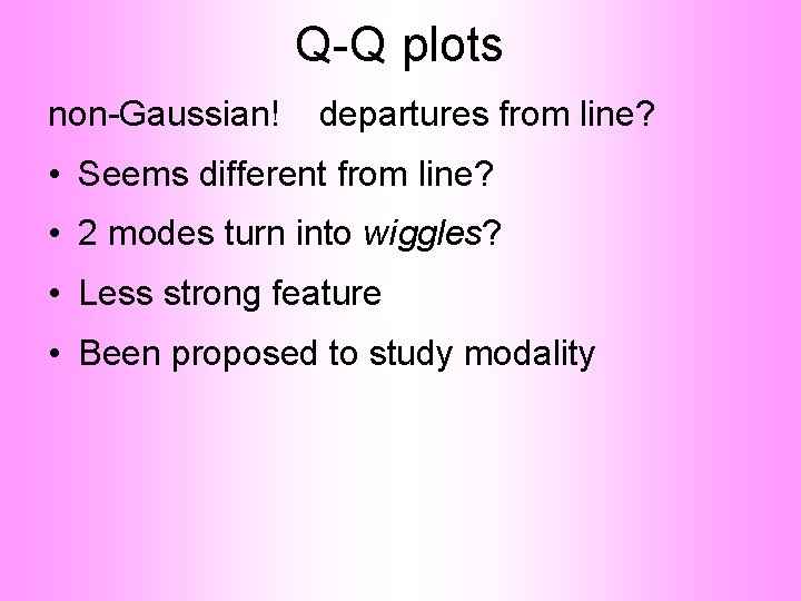 Q-Q plots non-Gaussian! departures from line? • Seems different from line? • 2 modes