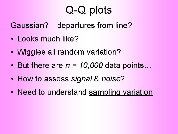 Q-Q plots Gaussian? departures from line? • Looks much like? • Wiggles all random