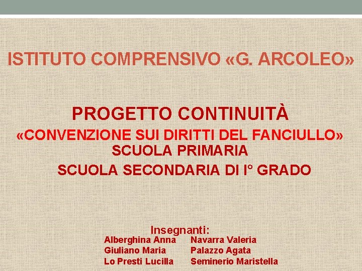 ISTITUTO COMPRENSIVO «G. ARCOLEO» PROGETTO CONTINUITÀ «CONVENZIONE SUI DIRITTI DEL FANCIULLO» SCUOLA PRIMARIA SCUOLA