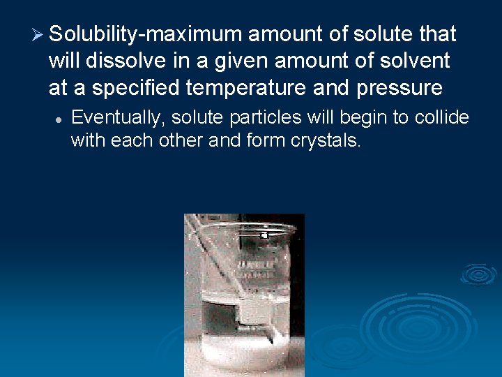 Ø Solubility-maximum amount of solute that will dissolve in a given amount of solvent