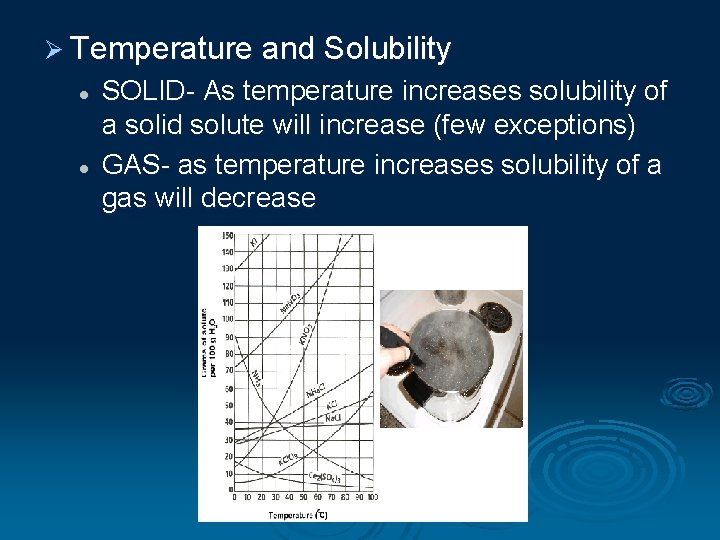 Ø Temperature and Solubility l l SOLID- As temperature increases solubility of a solid