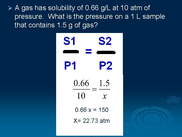 Ø A gas has solubility of 0. 66 g/L at 10 atm of pressure.