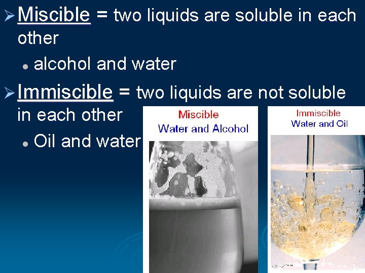 Ø Miscible = two liquids are soluble in each other l alcohol and water