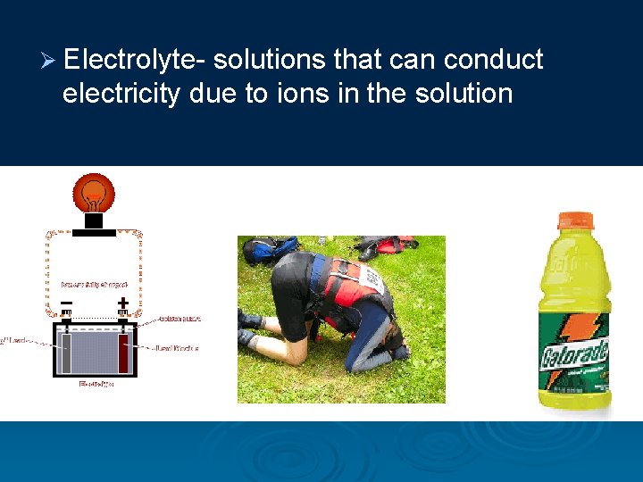 Ø Electrolyte- solutions that can conduct electricity due to ions in the solution 