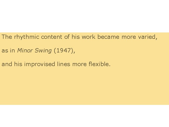 The rhythmic content of his work became more varied, as in Minor Swing (1947),