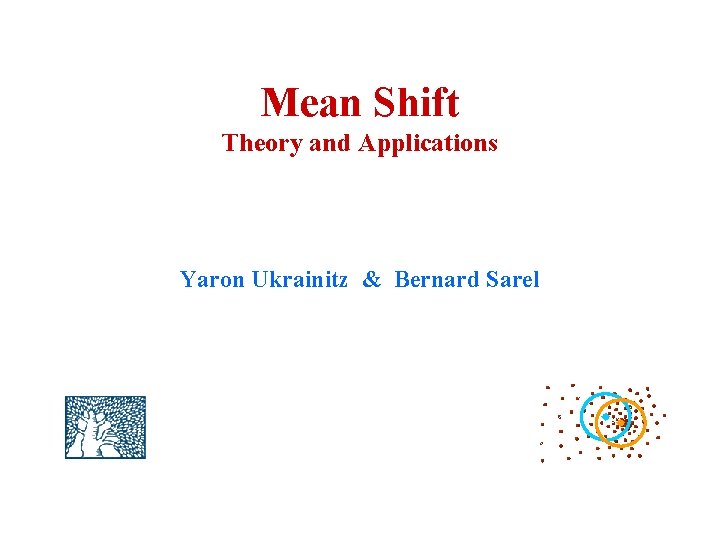 Mean Shift Theory and Applications Yaron Ukrainitz & Bernard Sarel 