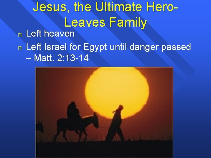 Jesus, the Ultimate Hero. Leaves Family n n Left heaven Left Israel for Egypt