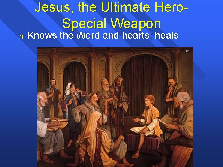 Jesus, the Ultimate Hero. Special Weapon n Knows the Word and hearts; heals 